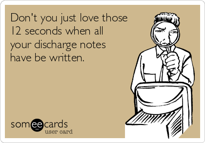 Don't you just love those
12 seconds when all
your discharge notes
have be written. 