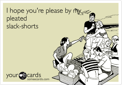 I hope you're please by mypleatedslack-shorts