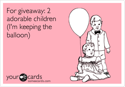 For giveaway: 2
adorable children
(I'm keeping the
balloon)