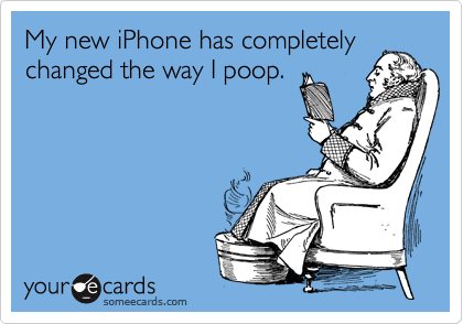 My new iPhone has completelychanged the way I poop.