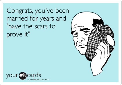 Congrats, you've beenmarried for years and"have the scars toprove it"