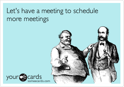 Let's have a meeting to schedule more meetings | Workplace Ecard