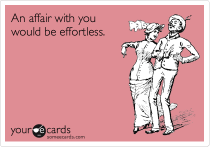 An affair with youwould be effortless.