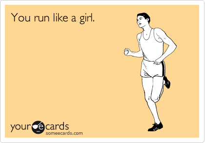 You run like a girl.