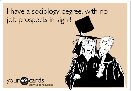 I have a sociology degree, with no job prospects in sight!