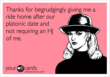 Thanks For Begrudgingly Giving Me A Ride Home After Our Platonic Date And  Not Requiring An Hj Of Me. | Thanks Ecard