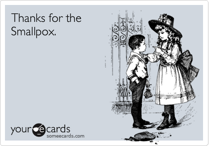 Thanks for the
Smallpox.