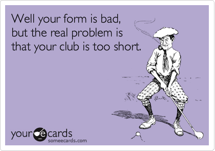 Well your form is bad, 
but the real problem is
that your club is too short.