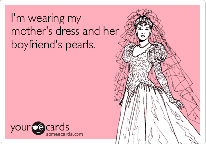 I'm wearing my
mother's dress and her
boyfriend's pearls.