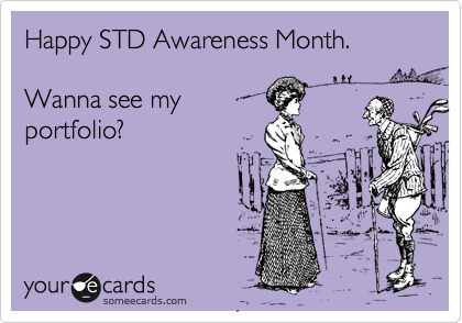 Happy STD Awareness Month.

Wanna see my
portfolio?