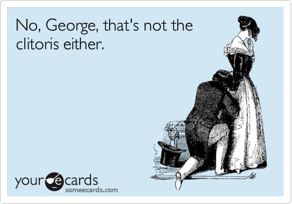 No, George, that's not the
clitoris either.