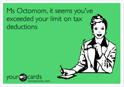 Ms Octomom, it seems you've
exceeded your limit on tax
deductions