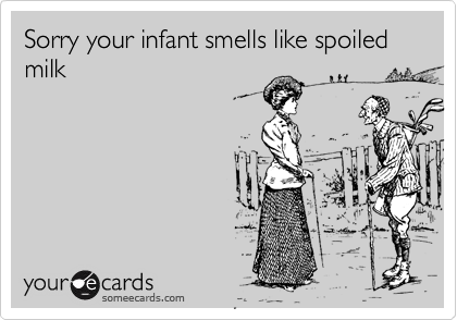 Sorry your infant smells like spoiled milk