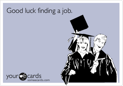 Good luck finding a job.
