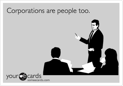 Corporations are people too.