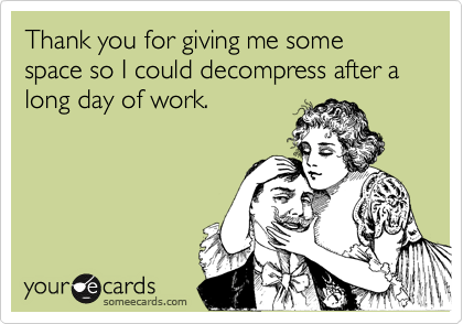 Thank You For Giving Me Some Space So I Could Decompress After A Long Day  Of Work. | Thanks Ecard