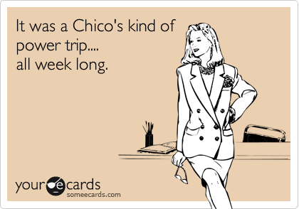 It was a Chico's kind of
power trip....
all week long.