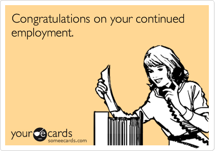 Congratulations on your continued employment.