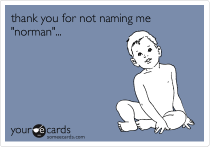 thank you for not naming me "norman"... 