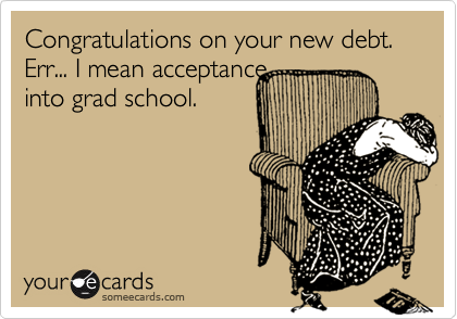 Congratulations on your new debt.  Err... I mean acceptance
into grad school.
