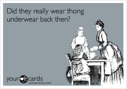Did they really wear thong underwear back then?