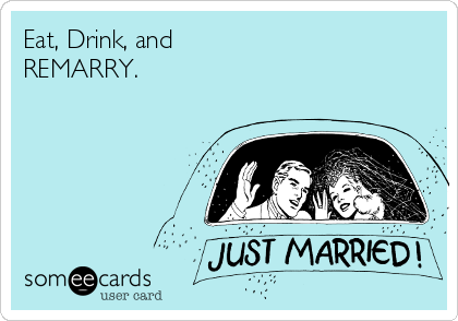 Eat, Drink, and
REMARRY. 