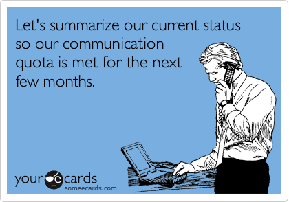 Let's summarize our current status so our communication
quota is met for the next
few months.