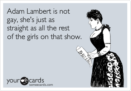 Adam Lambert is notgay, she's just asstraight as all the rest of the girls on that show.