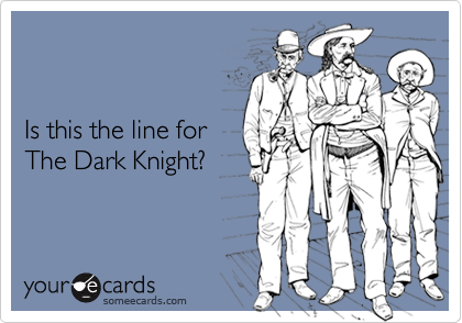 


Is this the line for 
The Dark Knight?