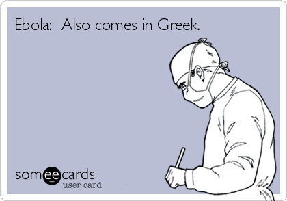 Ebola:  Also comes in Greek.