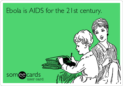 Ebola is AIDS for the 21st century.