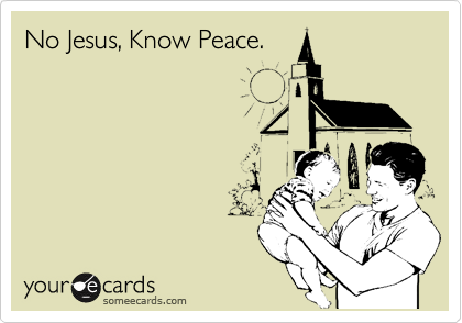 No Jesus, Know Peace.
