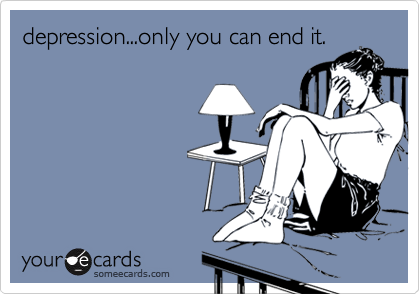 depression...only you can end it.