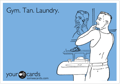 Gym. Tan. Laundry.