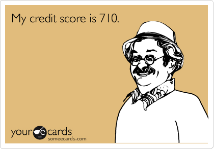 My credit score is 710.