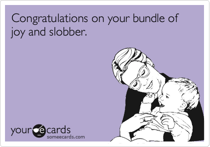 Congratulations on your bundle of joy and slobber.