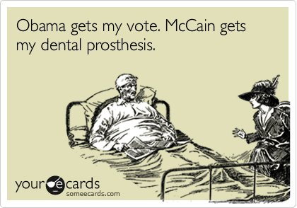 Obama gets my vote. McCain gets my dental prosthesis.