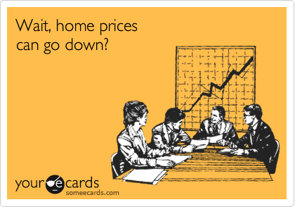 Wait, home prices
can go down?