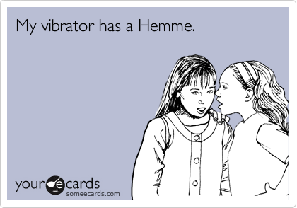 My vibrator has a Hemme.