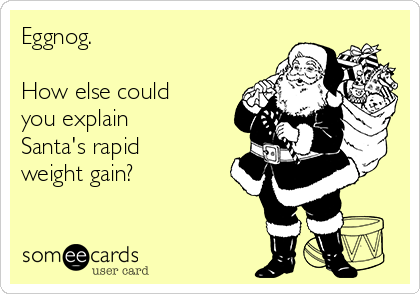 Eggnog.

How else could
you explain
Santa's rapid
weight gain? 