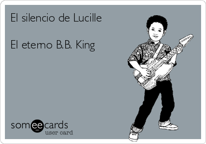 El silencio de Lucille

El eterno B.B. King