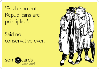 "Establishment
Republicans are
principled". 

Said no
conservative ever.   