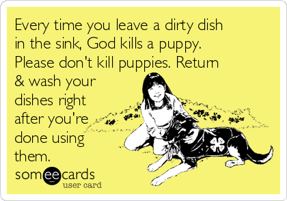 Every Time You Leave A Dirty Dish In The Sink God Kills A