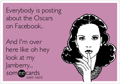 Everybody is posting
about the Oscars
on Facebook..

And I'm over
here like oh hey
look at my
Jamberry...