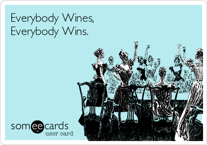 Everybody Wines, 
Everybody Wins.