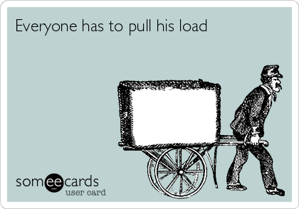 Everyone has to pull his load