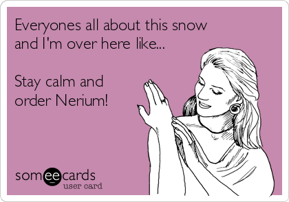 Everyones all about this snow
and I'm over here like...

Stay calm and
order Nerium! 
