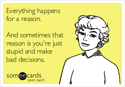 Everything Happens For A Reason And Sometimes That Reason Is You