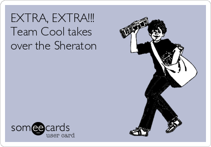 EXTRA, EXTRA!!!
Team Cool takes
over the Sheraton