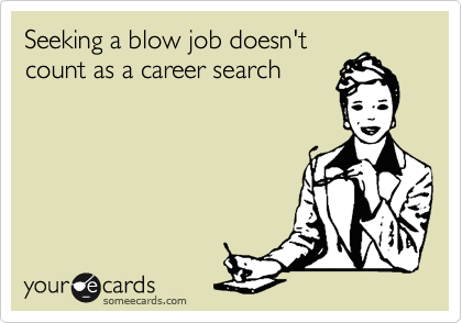 Seeking a blow job doesn't
count as a career search